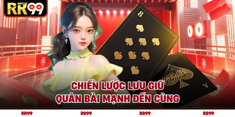 Chiến lược lưu giữ quân bài mạnh đến cùng