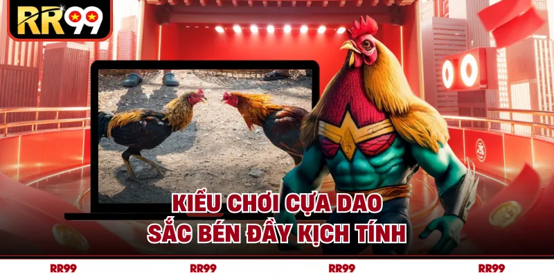 Kiểu chơi cựa dao sắc bén đầy kịch tính