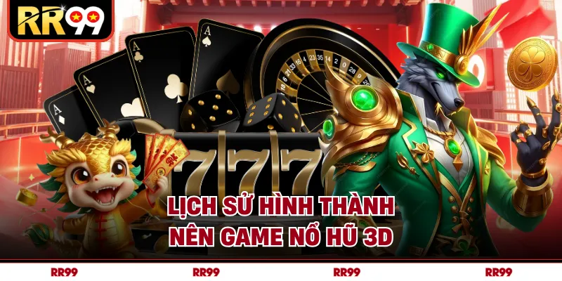 Lịch sử hình thành nên game nổ hũ 3D