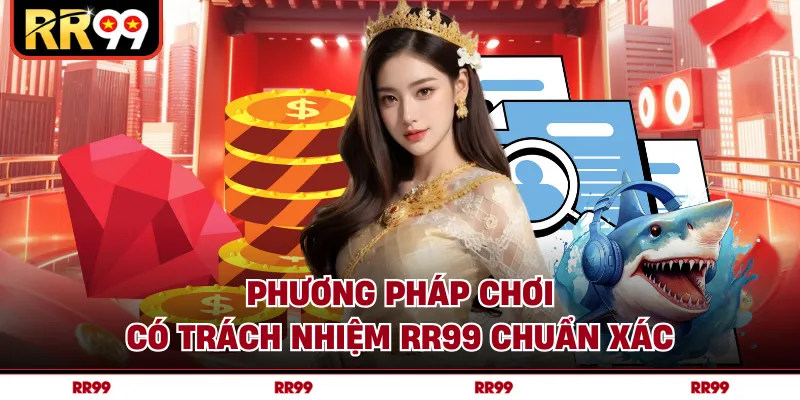 Phương pháp chơi có trách nhiệm RR99 chuẩn xác