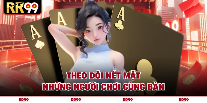 Theo dõi nét mặt những người chơi cùng bàn