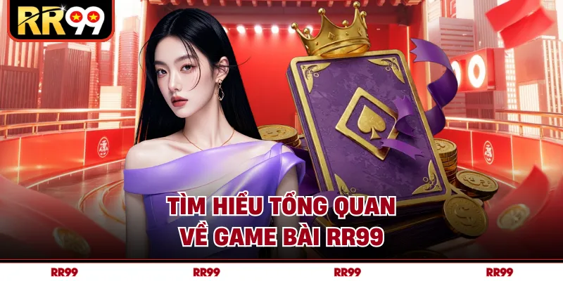 Tìm hiểu tổng quan về game bài RR99