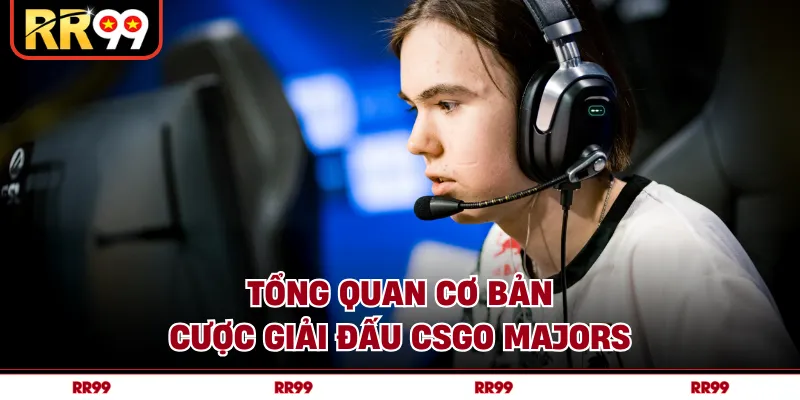 Tổng quan cơ bản cược giải đấu CSGO Majors