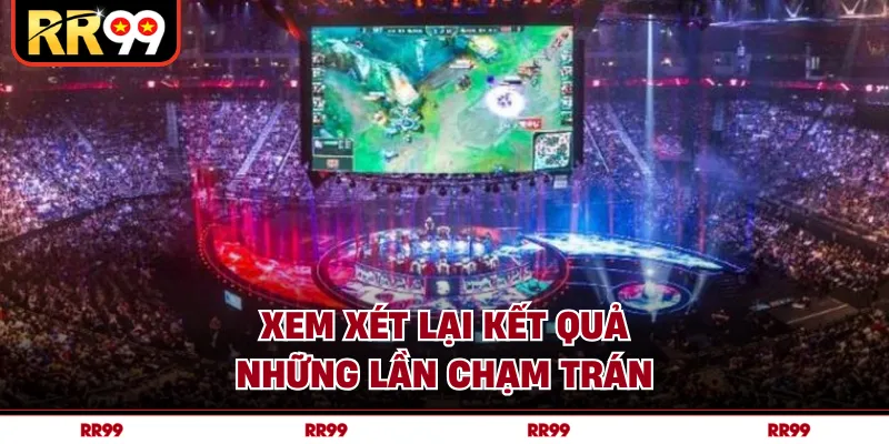 Xem xét lại kết quả những lần chạm trán